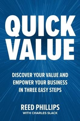 QuickValue: Discover Your Value and Empower Your Business in Three Easy Steps - Reed Phillips,Charles Slack - cover