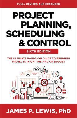 Project Planning, Scheduling, and Control, Sixth Edition: The Ultimate Hands-On Guide to Bringing Projects in On Time and On Budget - James Lewis - cover