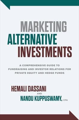 Marketing Alternative Investments: A Comprehensive Guide to Fundraising and Investor Relations for Private Equity and Hedge Funds - Hemali Dassani,Nanda Kuppuswamy - cover