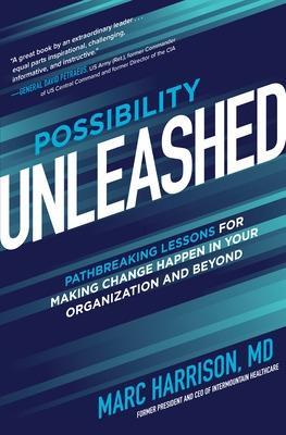 Possibility Unleashed: Pathbreaking Lessons for Making Change Happen in Your Organization and Beyond - Marc Harrison - cover