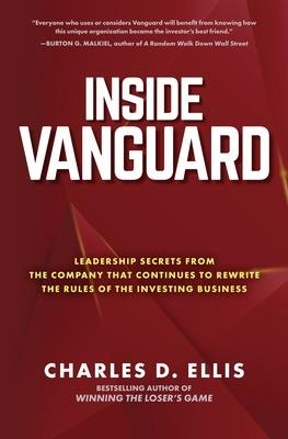 Inside Vanguard: Leadership Secrets From the Company That Continues to Rewrite the Rules of the Investing Business - Charles Ellis - cover