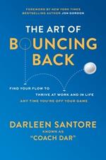 The Art of Bouncing Back: Find Your Flow to Thrive at Work and in Life - Any Time You're Off Your Game