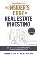 The Insider's Edge to Real Estate Investing: Game-Changing Strategies to Outperform the Market