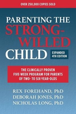 Parenting the Strong-Willed Child, Expanded Fourth Edition: The Clinically Proven Five-Week Program for Parents of Two- to Six-Year-Olds - Rex Forehand,Deborah J Jones,Nicholas Long - cover