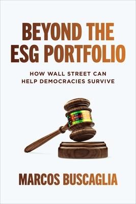 Beyond the ESG Portfolio: How Wall Street Can Help Democracies Survive - Marcos Buscaglia - cover