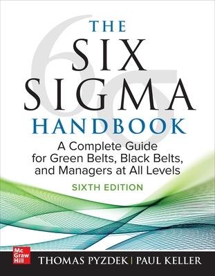 The Six Sigma Handbook, Sixth Edition: A Complete Guide for Green Belts, Black Belts, and Managers at All Levels - Thomas Pyzdek,Paul Keller - cover