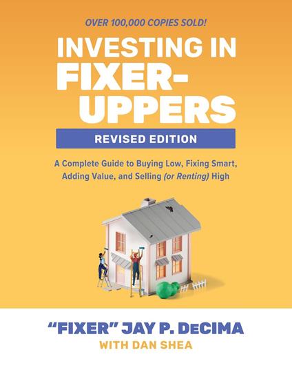 Investing in Fixer-Uppers, Revised Edition: A Complete Guide to Buying Low, Fixing Smart, Adding Value, and Selling (or Renting) High