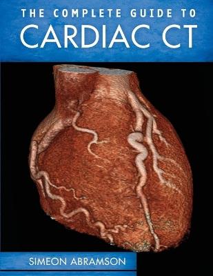 The Complete Guide to Cardiac CT (Pb) - Simeon Abramson - cover