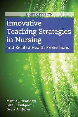 Innovative Teaching Strategies In Nursing And Related Health Professions - Martha J. Bradshaw,Beth L. Hultquist,Debra Hagler - cover