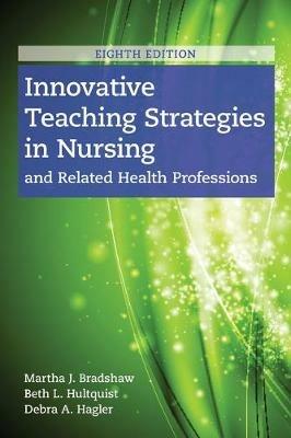 Innovative Teaching Strategies In Nursing And Related Health Professions - Martha J. Bradshaw,Beth L. Hultquist,Debra Hagler - cover