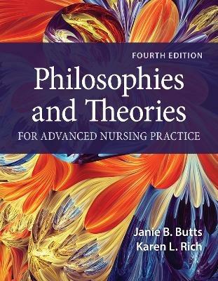 Philosophies and Theories for Advanced Nursing Practice - Janie B. Butts,Karen L. Rich - cover