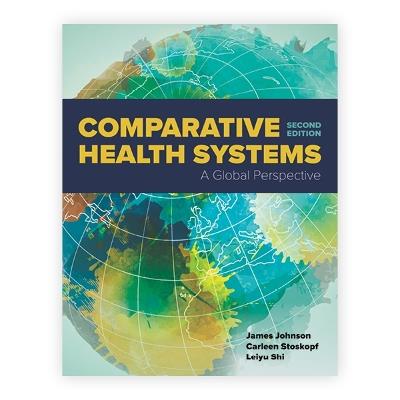 Comparative Health Systems: A Global Perspective - James A. Johnson,Carleen Stoskopf,Leiyu Shi - cover