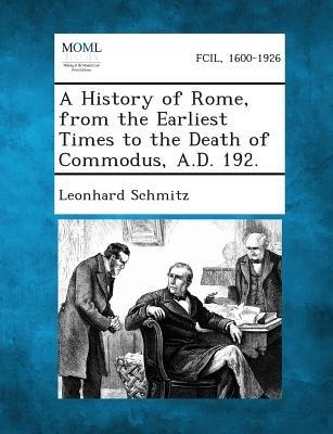 A History of Rome from the Earliest Times to the Death of Commodus A.D. 192.