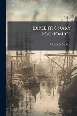 Expeditionary Economics: A Future Resource for Military Planners? - Clifton D Schmitt - cover