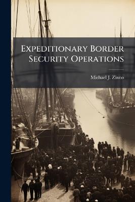 Expeditionary Border Security Operations: Eliminating the Seams - Michael J Zinno - cover