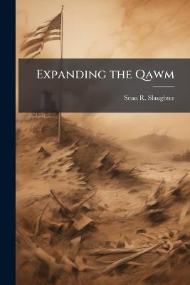 Expanding the Qawm: Culturally Savvy Counterinsurgency and Nation-Building in Afghanistan - Sean R Slaughter - cover