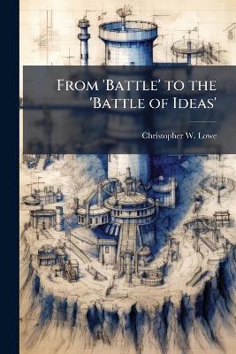 From 'Battle' to the 'Battle of Ideas': The Meaning and Misunderstanding of Information Operations - Christopher W Lowe - cover