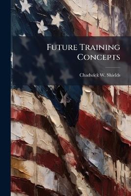 Future Training Concepts - Chadwick W Shields - cover