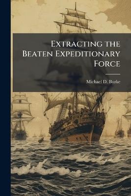Extracting the Beaten Expeditionary Force: The Margin Between Defeat and Catastrophe - Michael D Burke - cover