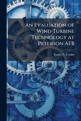 An Evaluation of Wind Turbine Technology at Peterson AFB - Randy C Combs - cover