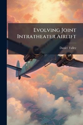 Evolving Joint Intratheater Airlift - Daniel Tulley - cover