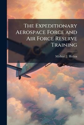 The Expeditionary Aerospace Force and Air Force Reserve Training - Michael J Holien - cover