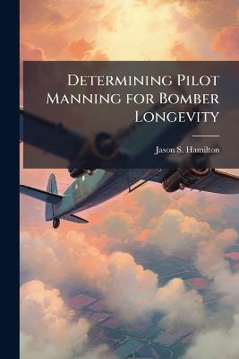 Determining Pilot Manning for Bomber Longevity - Jason S Hamilton - cover