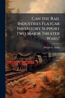Can the Rail Industries Flatcar Inventory Support Two Major Theater Wars? - Dwight C Sones - cover