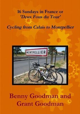 16 Sundays in France - Cycling from Calais to Montpellier - Benny Goodman,Grant Goodman - cover