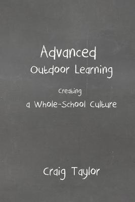 Advanced Outdoor Learning - Creating a Whole-School Culture - Craig Taylor - cover