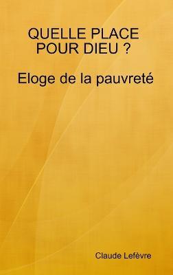 Quelle Place Pour Dieu ? Eloge De La Pauvrete - Claude Lefevre - cover