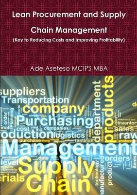 Lean Procurement and Supply Chain Management (Key to Reducing Costs and Improving Profitability) - Ade Asefeso MCIPS MBA - cover