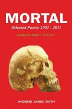 Mortal: Selected Poetry 2002 - 2011