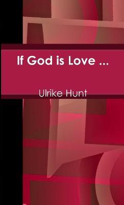 If God is Love ... - Ulrike Hunt - cover