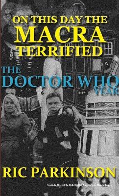 On This Day the Macra Terrified : The Doctor Who Year - Ric Parkinson - cover