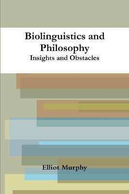 Biolinguistics and Philosophy: Insights and Obstacles - Elliot Murphy - cover
