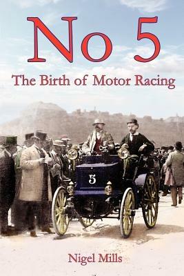 No 5 The Birth of Motor Racing - Nigel Mills - cover