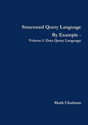 Structured Query Language By Example - Volume I: Data Query Language - Mark Chatham - cover