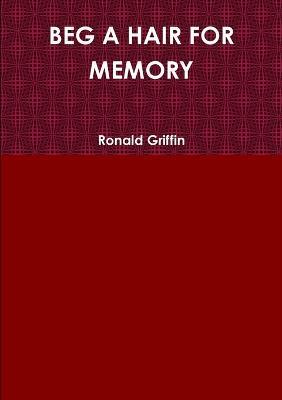 Beg A Hair for Memory - Ronald Griffin - cover