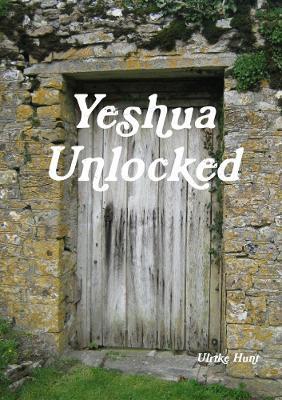 Yeshua Unlocked - Ulrike Hunt - cover