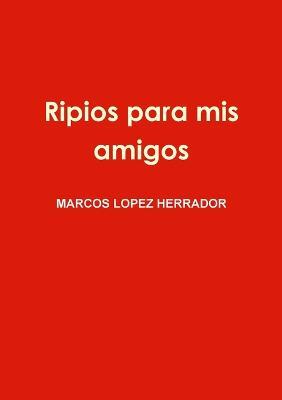 Ripios para mis amigos - Marcos Lopez Herrador - cover