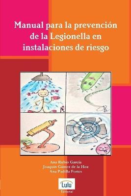Manual para la prevencion de la Legionella en instalaciones de riesgo - Joaquin Gamez de la Hoz,Ana Padilla Fortes,Ana Rubio Garcia - cover