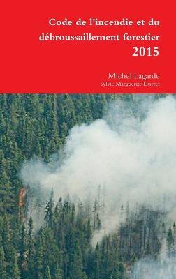 Code de l'incendie et du débroussaillement forestier 2015 - Michel Lagarde - cover