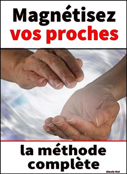 Magnétisez vos proches – le guide complet