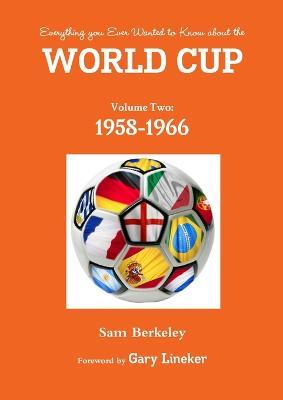 Everything You Ever Wanted to Know About the World Cup Volume Two: 1958-1966 - Sam Berkeley - cover