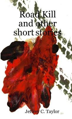 Road Kill and other short stories - Jeffrey C Taylor - cover