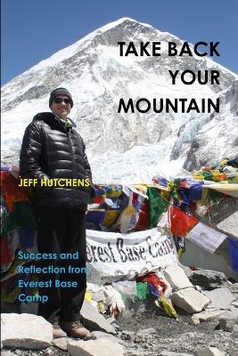 Take Back Your Mountain - Success and Reflection from Everest Base Camp - Jeff Hutchens - cover