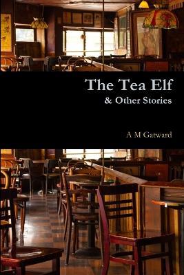 The Tea Elf & Other Stories - A M Gatward - cover