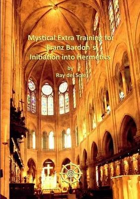 Mystical Extra Training for Franz Bardon's Initiation into Hermetics - Ray Del Sole - cover