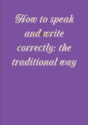 How to speak and write correctly: the traditional way - Joseph Devlin - cover